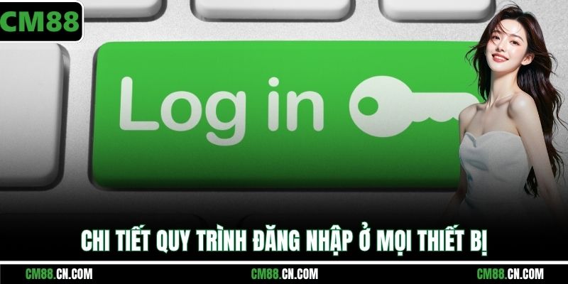 Chi tiết quy trình đăng nhập ở mọi thiết bị